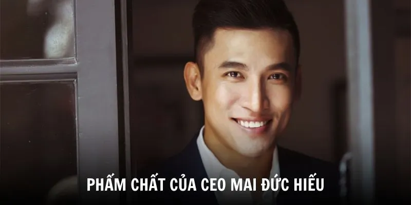 CEO Mai Đức Hiếu 3 Khám phá phẩm chất làm nên thành công của CEO Mai Đức Hiếu